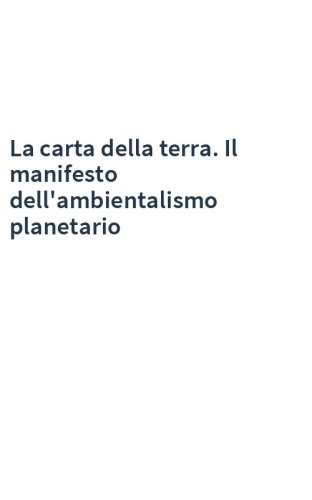 La carta della terra. Il manifesto dell'ambientalismo planetario