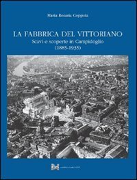 La fabbrica del Vittoriano. Scavi e scoperte in Campidoglio (1885-1935)