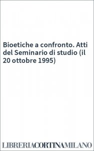 Bioetiche a confronto. Atti del Seminario di studio (il 20 ottobre 1995)
