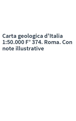 Carta geologica d'Italia 1:50.000 F° 374. Roma. Con note illustrative