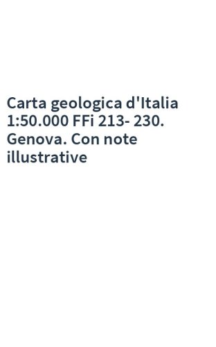 Carta geologica d'Italia 1:50.000 FFi 213-230. Genova. Con note illustrative