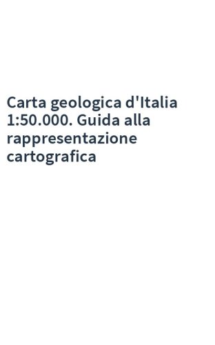Carta geologica d'Italia 1:50.000. Guida alla rappresentazione cartografica