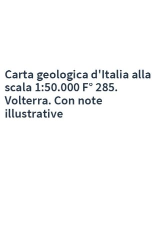 Carta geologica d'Italia alla scala 1:50.000 F° 285. Volterra. Con note illustrative