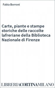 Carte, piante e stampe storiche delle raccolte lafreriane della Biblioteca Nazionale di Firenze