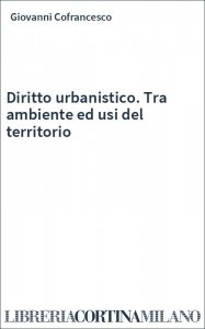 Diritto urbanistico. Tra ambiente ed usi del territorio