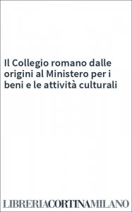 Il Collegio romano dalle origini al Ministero per i beni e le attività culturali