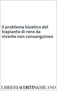 Il problema bioetico del trapianto di rene da vivente non consanguineo