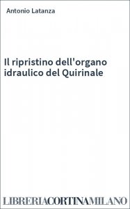 Il ripristino dell'organo idraulico del Quirinale