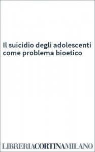 Il suicidio degli adolescenti come problema bioetico