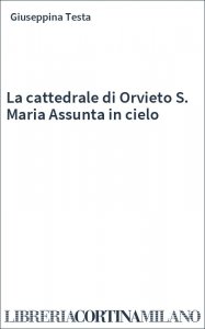 La cattedrale di Orvieto S. Maria Assunta in cielo