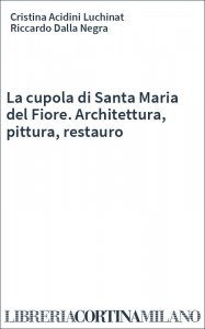 La cupola di Santa Maria del Fiore. Architettura, pittura, restauro