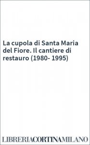 La cupola di Santa Maria del Fiore. Il cantiere di restauro (1980-1995)