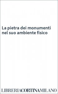 La pietra dei monumenti nel suo ambiente fisico