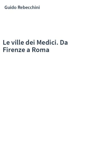Le ville dei Medici. Da Firenze a Roma