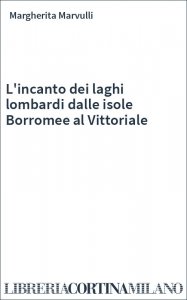 L'incanto dei laghi lombardi dalle isole Borromee al Vittoriale