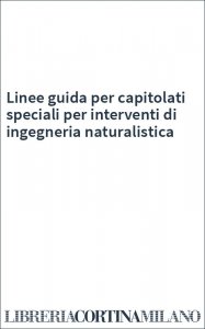 Linee guida per capitolati speciali per interventi di ingegneria naturalistica