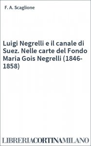 Luigi Negrelli e il canale di Suez. Nelle carte del Fondo Maria Gois Negrelli (1846-1858)