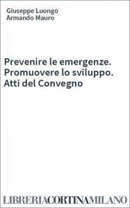 Prevenire le emergenze. Promuovere lo sviluppo. Atti del Convegno