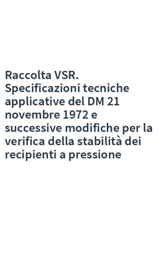 Raccolta VSR. Specificazioni tecniche applicative del DM 21 novembre 1972 e successive modifiche per la verifica della stabilità dei recipienti a pressione
