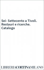 Sei-Settecento a Tivoli. Restauri e ricerche. Catalogo
