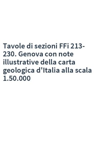Tavole di sezioni FFi 213-230. Genova con note illustrative della carta geologica d'Italia alla scala 1.50.000