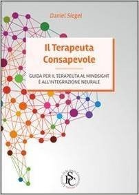 Il terapeuta consapevole. Guida per il terapeuta al mindsight e all'integrazione neurale