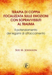 Terapia di coppia focalizzata sulle emozioni con sapravvissuti al trauma. Il potenziamento dei legami di attaccamento