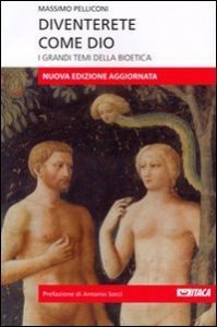 Diventerete come Dio. I grandi temi della bioetica