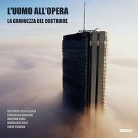L'Uomo all'opera: la grandezza del costruire