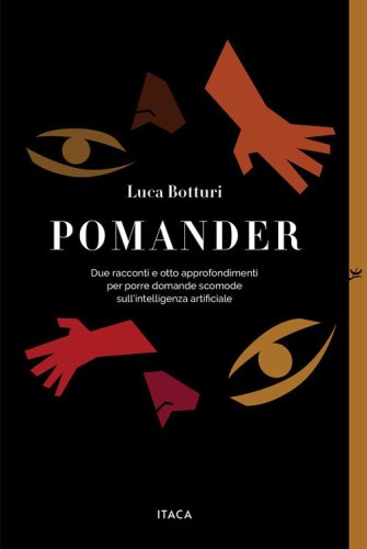 Pomander. Due racconti e otto approfondimenti per porre domande scomode sull'intelligenza arti?ciale
