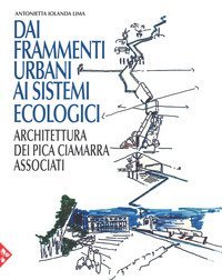 Dai frammenti urbani ai sitemi ecologici. Arhcitettura dei Pica Ciamarra Associati