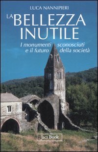 La bellezza inutile. I monumenti sconosciuti e il futuro della società