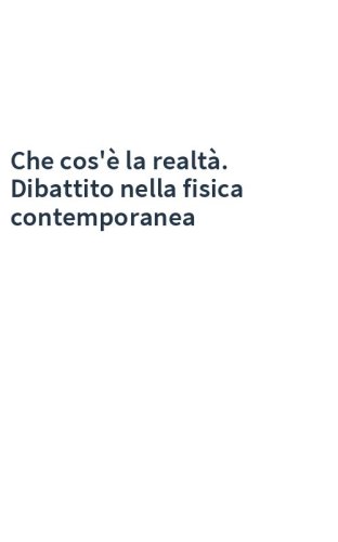Che cos'è la realtà. Dibattito nella fisica contemporanea