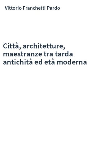 Città, architetture, maestranze tra tarda antichità ed età moderna