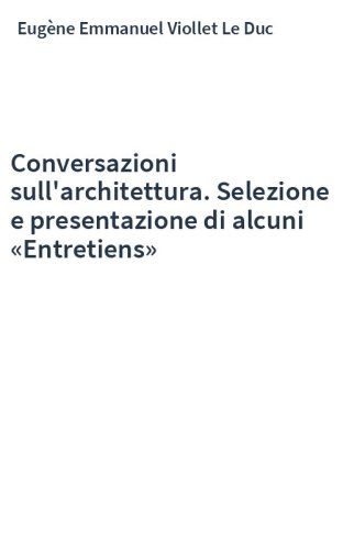 Conversazioni sull'architettura. Selezione e presentazione di alcuni «Entretiens»