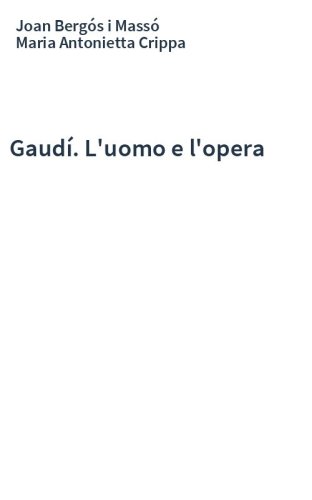 Gaudí. L'uomo e l'opera