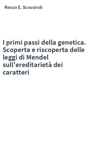I primi passi della genetica. Scoperta e riscoperta delle leggi di Mendel sull'ereditarietà dei caratteri