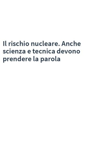 Il rischio nucleare. Anche scienza e tecnica devono prendere la parola