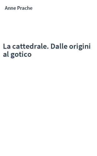La cattedrale. Dalle origini al gotico