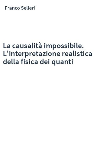 La causalità impossibile. L'interpretazione realistica della fisica dei quanti