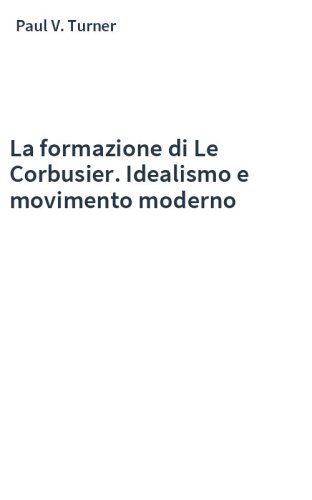 La formazione di Le Corbusier. Idealismo e movimento moderno