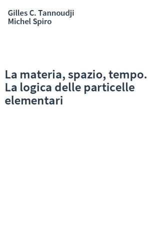 La materia, spazio, tempo. La logica delle particelle elementari