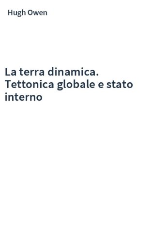 La terra dinamica. Tettonica globale e stato interno