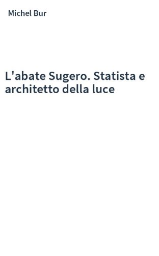 L'abate Sugero. Statista e architetto della luce