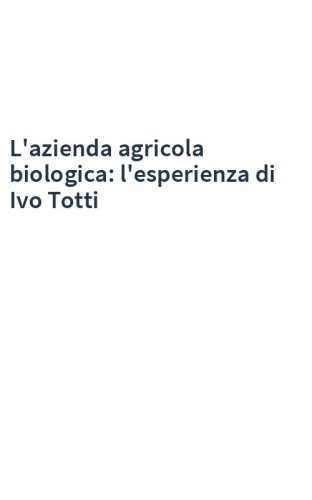 L'azienda agricola biologica: l'esperienza di Ivo Totti