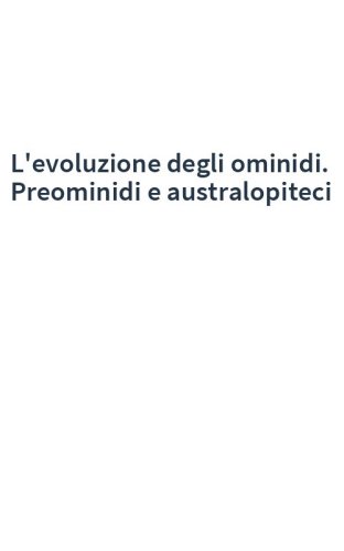 L'evoluzione degli ominidi. Preominidi e australopiteci