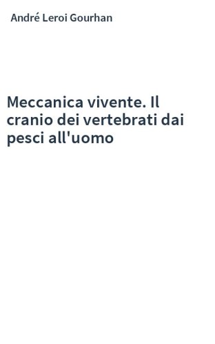 Meccanica vivente. Il cranio dei vertebrati dai pesci all'uomo