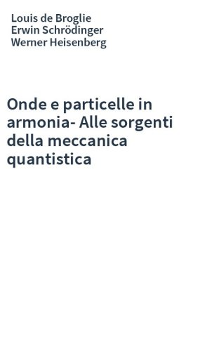 Onde e particelle in armonia-Alle sorgenti della meccanica quantistica