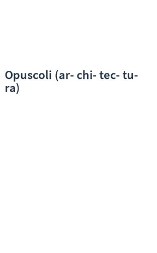 Opuscoli (ar-chi-tec-tu-ra)