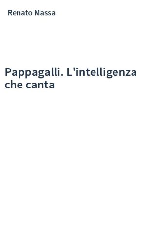 Pappagalli. L'intelligenza che canta